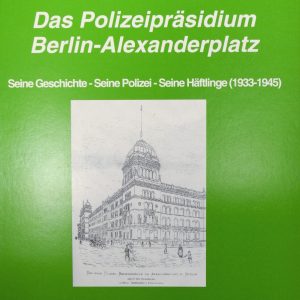 König / König: "Das Polizeipräsidium Berlin-Alexanderplatz. Seine Geschichte - Seine Polizei - Seine Häftlinge (1933-1945)"-0